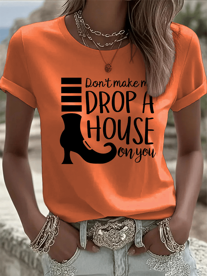 Women's Don't Make Me Drop A House On You Print Crew Neck T-Shirt