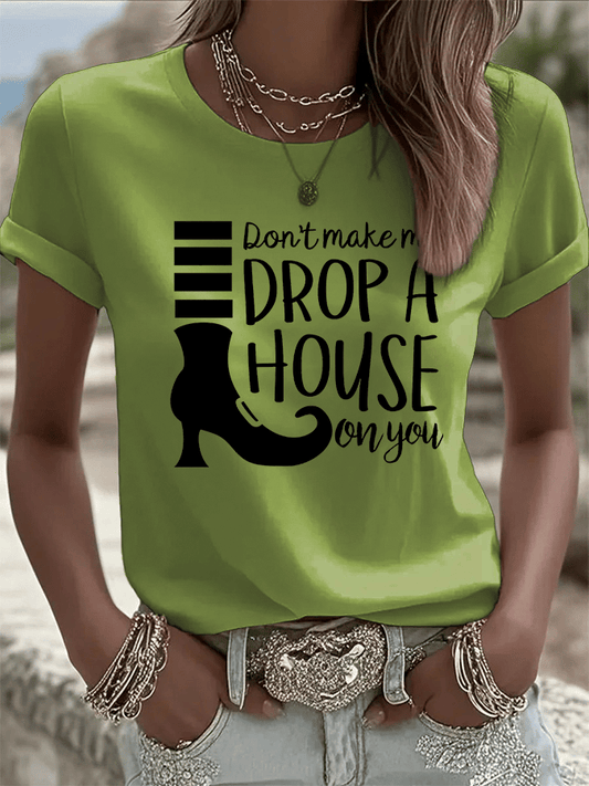 Women's Don't Make Me Drop A House On You Print Crew Neck T-Shirt